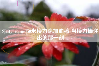 天水50米接力跑加油稿-当接力棒递出的那一刻
