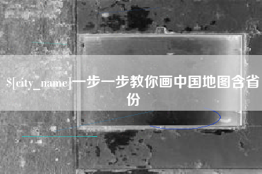 天水一步一步教你画中国地图含省份
