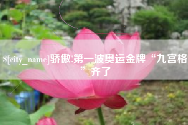 天水骄傲!第一波奥运金牌“九宫格”齐了