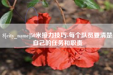 天水50米接力技巧-每个队员要清楚自己的任务和职责