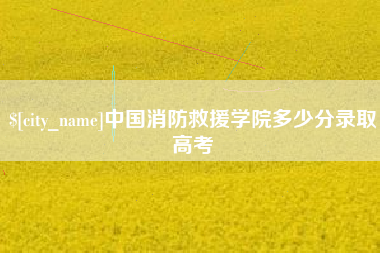 天水中国消防救援学院多少分录取高考