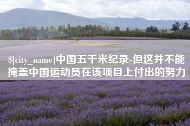 天水中国五千米纪录-但这并不能掩盖中国运动员在该项目上付出的努力