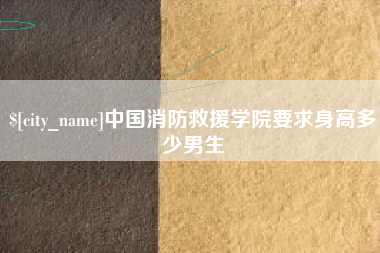 天水中国消防救援学院要求身高多少男生