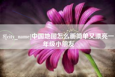 天水中国地图怎么画简单又漂亮一年级小朋友
