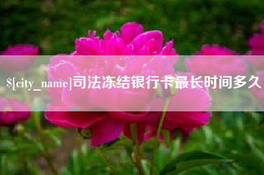 天水司法冻结银行卡最长时间多久