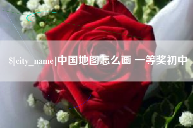 天水中国地图怎么画 一等奖初中