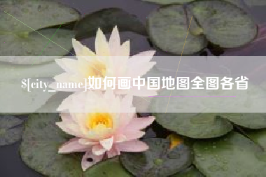 天水如何画中国地图全图各省