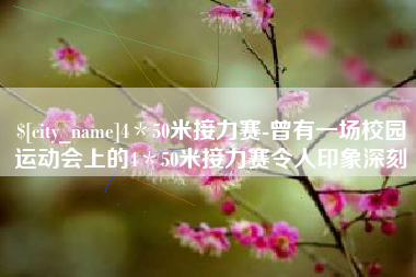 天水4＊50米接力赛-曾有一场校园运动会上的4＊50米接力赛令人印象深刻