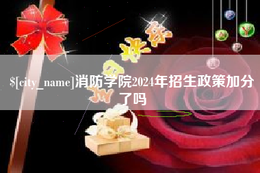 天水消防学院2024年招生政策加分了吗