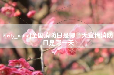 天水全国消防日是哪一天宣传消防日是哪一天