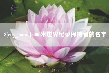 天水5000米世界纪录保持者的名字