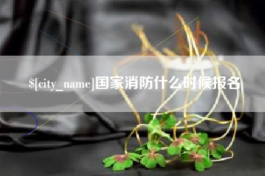 天水国家消防什么时候报名