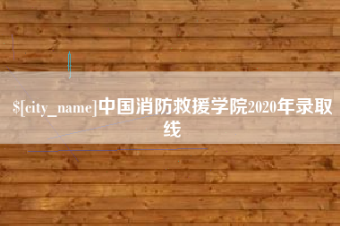 天水中国消防救援学院2020年录取线