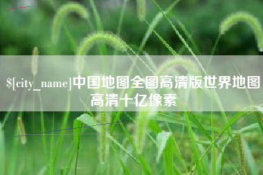 天水中国地图全图高清版世界地图高清十亿像素