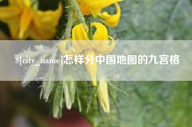 天水怎样分中国地图的九宫格
