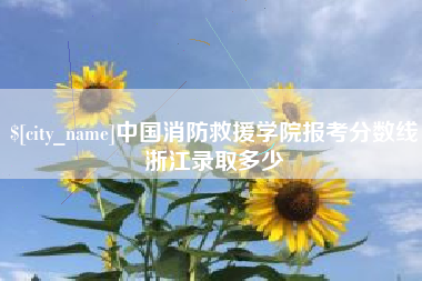 天水中国消防救援学院报考分数线浙江录取多少